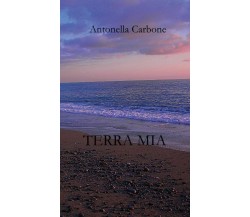 Terra mia	 di Antonella Carbone,  2020,  Youcanprint