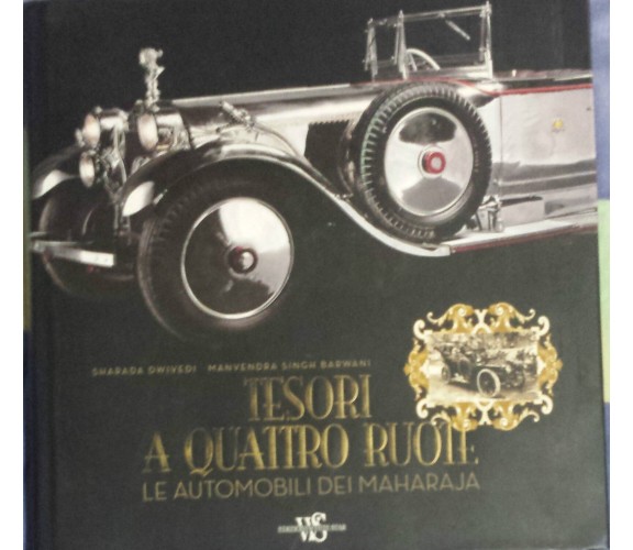 Tesori a quattro ruote. Le automobili dei maharaja -AA. VV.-White Star -2008 - G