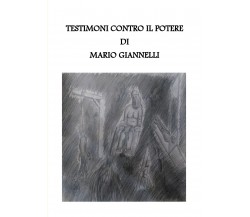 Testimoni contro il potere di Mario Giannelli,  2018,  Youcanprint