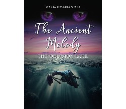 The Ancient Melody - The Oblivion Lake di Maria Rosaria Scala,  2022,  Youcanpri