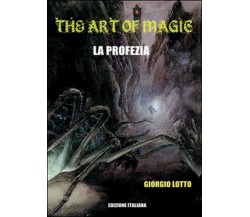 The Art Of Magic - La Profezia	 di Giorgio Lotto,  2016,  Youcanprint