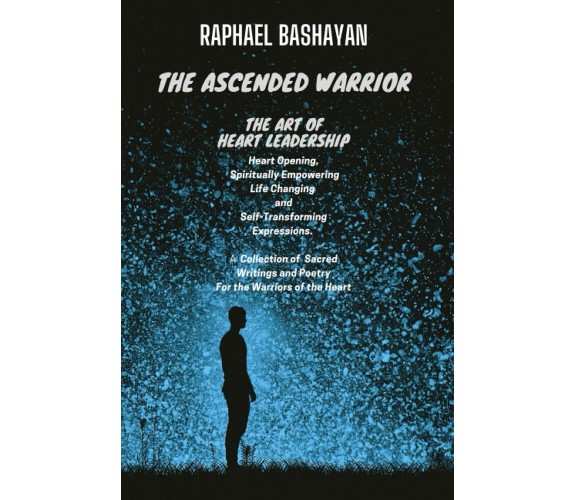 The Ascended Warrior: The Art of Heart Leadership di Raphael Bashayan,  2021,  I