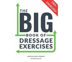 The BIG Book of Dressage Exercises 190+ Flatwork, Schooling, Dressage and Pole E