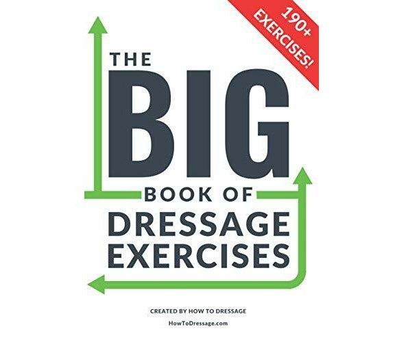 The BIG Book of Dressage Exercises 190+ Flatwork, Schooling, Dressage and Pole E