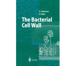 The Bacterial Cell Wall - Otto Holst, Guntram Seltmann - Springer, 2010