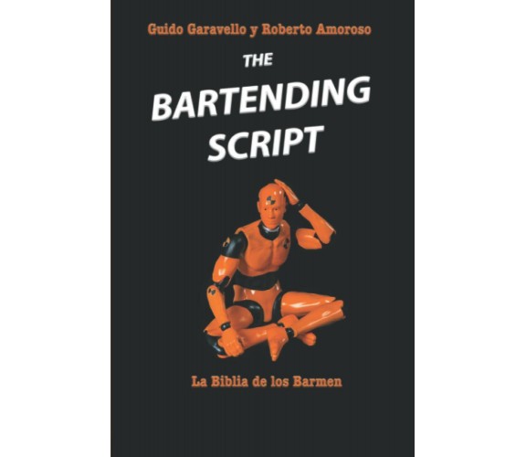 The Bartending Script: La Biblia de los Barmen di Guido Garavello, Roberto Amoro