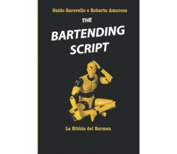 The Bartending Script: La bibbia dei barmen di Guido Garavello, Roberto Amoroso