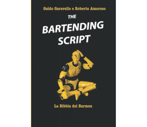 The Bartending Script: La bibbia dei barmen di Guido Garavello, Roberto Amoroso