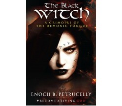 The Black Witch A Grimoire of the Demonic Tongue di Enoch Petrucelly,  2019,  In