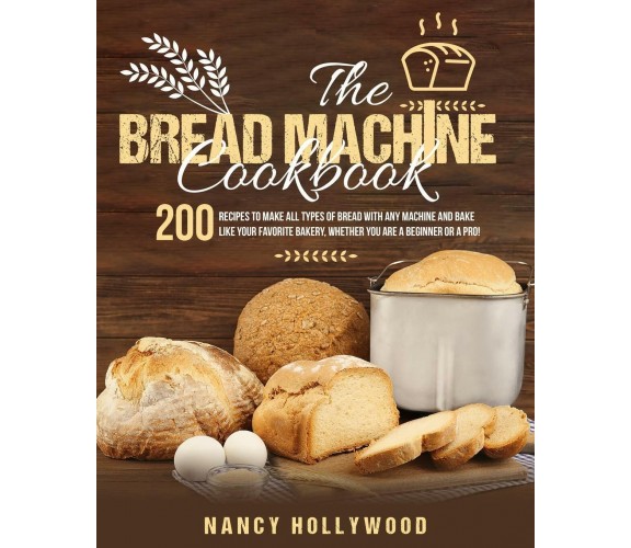 The Bread Machine Cookbook 200 Recipes to Make All Types of Bread with Any Machi