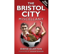 The Bristol City Miscellany - David Clayton - The History Press, 2012
