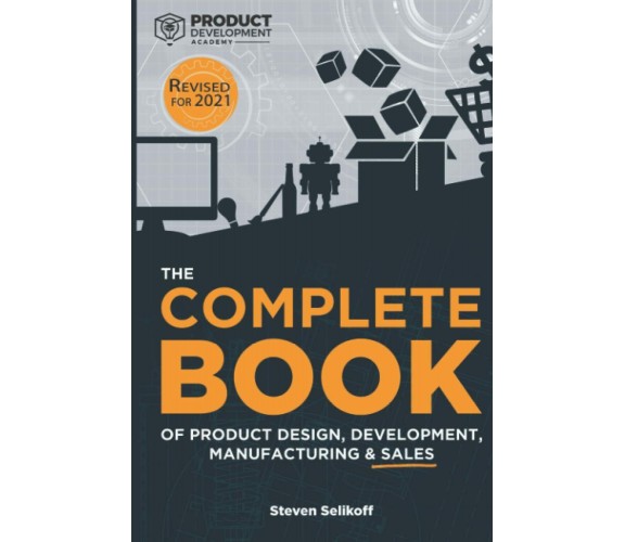 The COMPLETE BOOK of Product Design, Development, Manufacturing, and Sales di St