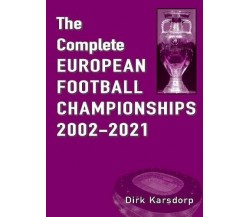 The Complete European Football Championships 2002-2021 - Dirk Karsdorp - 2021