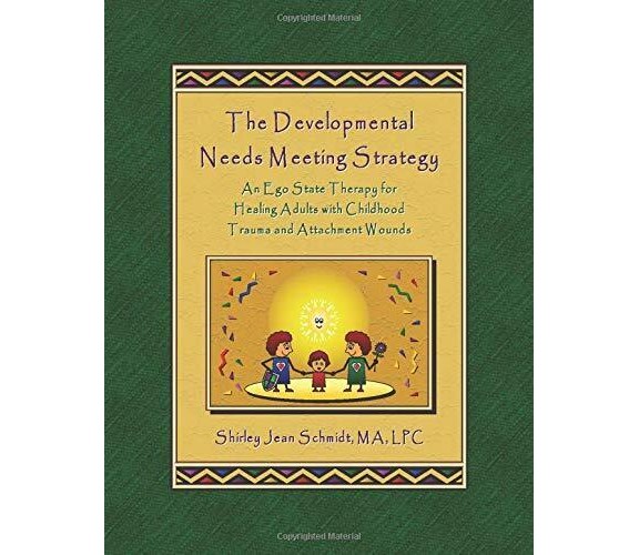 The Developmental Needs Meeting Strategy An Ego State Therapy for Healing Adults