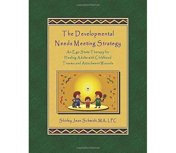 The Developmental Needs Meeting Strategy An Ego State Therapy for Healing Adults