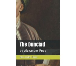 The Dunciad: by Alexander Pope di Alexander Pope,  2021,  Indipendently Publishe