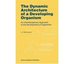 The Dynamic Architecture of a Developing Organism - L. V. Beloussov - 2010