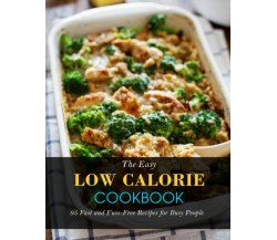 The Easy Low Calorie Cookbook: 95 Fast and Fuss-Free Recipes for Busy People di 