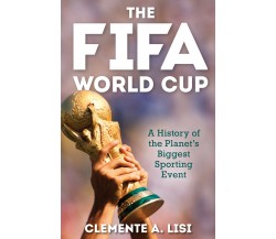 The FIFA World Cup - Clemente A. Lisi - Rowman & Littlefield, 2022