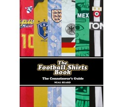 The Football Shirts Book: Neal Heard - Neal Heard - Ebury Publishing, 2017
