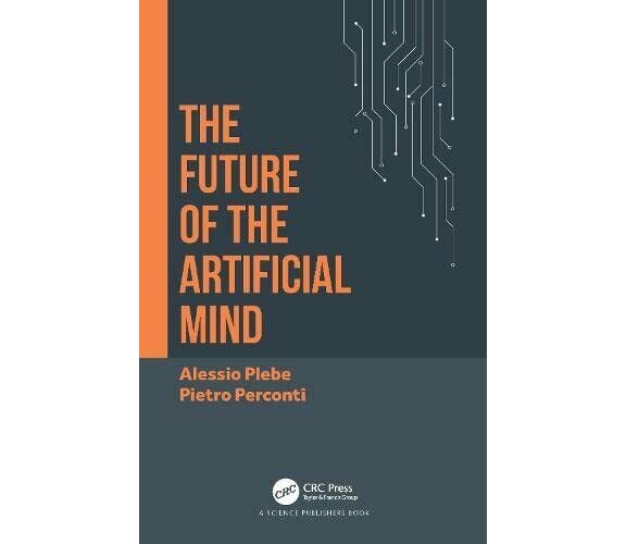 The Future Of The Artificial Mind - Alessio Plebe - CRC Press, 2022