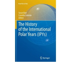 The History of the International Polar Years (IPYs) - Susan Barr - Springer,2012