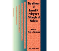 The Influence of Edmund D. Pellegrino's Philosophy of Medicine - Springer, 2010