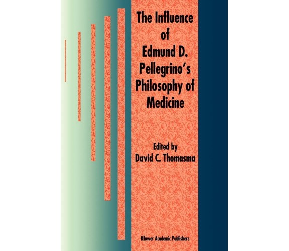 The Influence of Edmund D. Pellegrino's Philosophy of Medicine - Springer, 2010