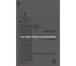 The Latent World of Architecture - Dalibor Vesely - Routledge, 2022