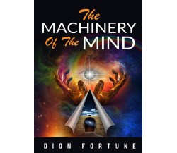 The Machinery of the Mind	 di Dion Fortune,  2019,  Youcanprint