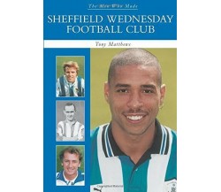 The Men Who Made Sheffield Wednesday FC - Tony Matthews - 2007