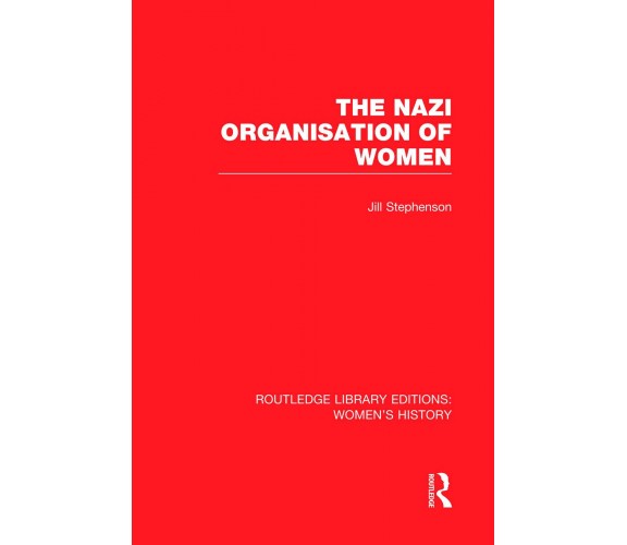 The Nazi Organisation Of Women - Jill Stephenson - Routledge, 2014