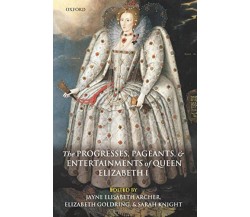 The Progresses, Pageants, and Entertainments of Queen Elizabeth I - Oxford, 2014