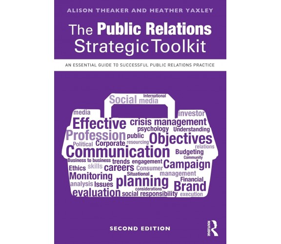 The Public Relations Strategic Toolkit - Alison Theaker, Heather Yaxley - 2017