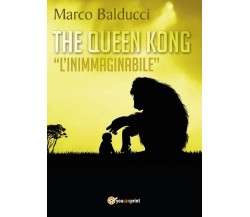 The Queen Kong L’inimmaginabile	 di Marco Balducci,  2017,  Youcanprint