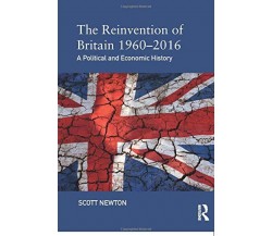 The Reinvention of Britain 1960-2016 - Scott Newton - Routledge, 2017