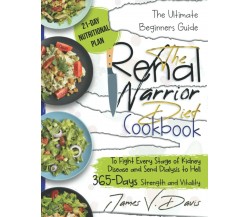 The Renal Diet Cookbook: 365 Days of Renal Warrior Diet to Send Your Kidney Dise
