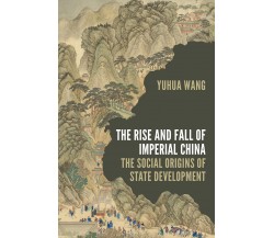 The Rise And Fall Of Imperial China - Yuhua Wang - Princeton, 2022