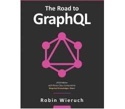 The Road to GraphQL Your journey to master pragmatic GraphQL in JavaScript with 