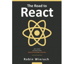 The Road to React Your journey to master plain yet pragmatic React.js di Robin W