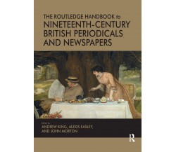 The Routledge Handbook To Nineteenth-century British Periodicals And Newspapers