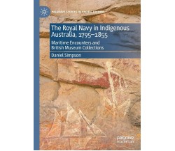 The Royal Navy In Indigenous Australia, 1795-1855 - Daniel Simpson-Palgrave,2022