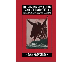 The Russian Revolution and the Baltic Fleet - Evan Mawdsley - Palgrave, 1978