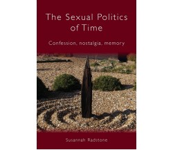 The Sexual Politics of Time: Confession, Nostalgia, Memory - Susannah Radstone