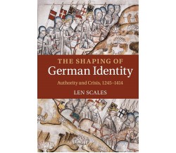 The Shaping of German Identity - Len Scales - Cambridge, 2015