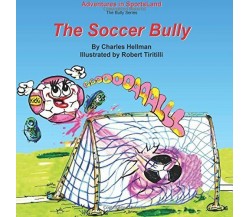 The Soccer Bully - Charles S. Hellman - Lucky Sports, 2013