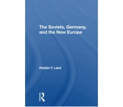 The Soviets, Germany, And The New Europe - Robbin F Laird - Routledge, 2021