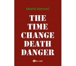 The Time Change Death Danger	 di Mario Serroni,  2019,  Youcanprint