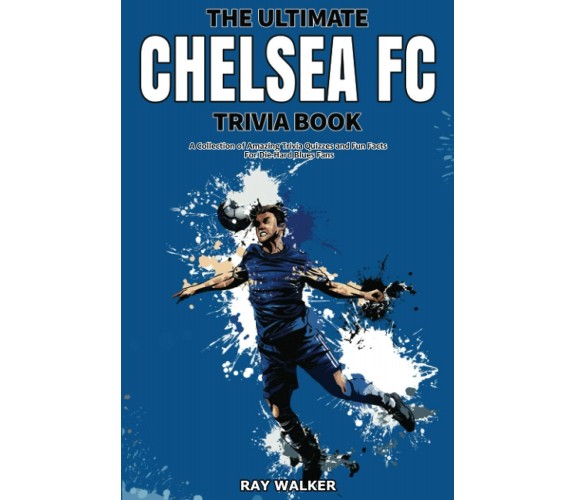 The Ultimate Chelsea FC Trivia Book - Ray Walker - HRP House, 2021