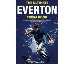 The Ultimate Everton Trivia Book - RAY WALKER - HRP House, 2021